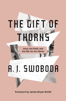 The Gift of Thorns : Jesus, the Flesh, and the War for Our Wants