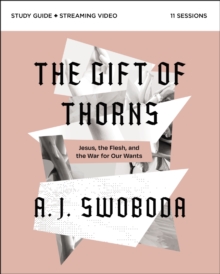 The Gift of Thorns Study Guide plus Streaming Video : Jesus, the Flesh, and the War for Our Wants