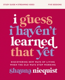 I Guess I Haven't Learned That Yet Study Guide plus Streaming Video : Discovering New Ways of Living When the Old Ways Stop Working