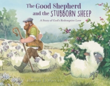 The Good Shepherd and the Stubborn Sheep : A Story of Gods Redemptive Love