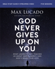 God Never Gives Up on You Bible Study Guide plus Streaming Video : What Jacobs Story Teaches Us About Grace, Mercy, and Gods Relentless Love