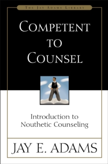 Competent to Counsel : Introduction to Nouthetic Counseling