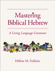 Mastering Biblical Hebrew : A Living Language Grammar