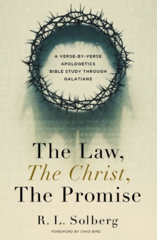 The Law, the Christ, the Promise : A Verse-By-Verse Apologetics Bible Study through Galatians