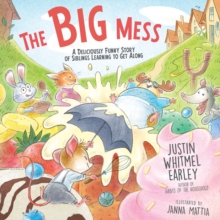 The Big Mess : A Deliciously Funny Story of Siblings Learning to Get Along