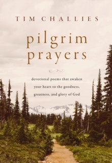 Pilgrim Prayers : Devotional Poems That Awaken Your Heart to the Goodness, Greatness, and Glory of God