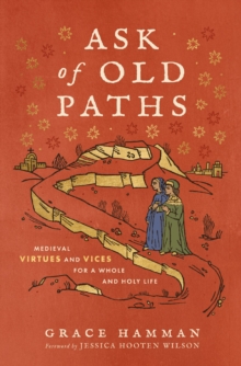 Zondervan Ask Of Old Paths , Medieval Virtues And Vices For A Whole And Holy Life