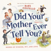 Did Your Mother Ever Tell You? : Words of Wisdom, Wit, and Love