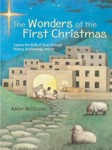 The Wonders of the First Christmas : Explore the Birth of Jesus through History, Archaeology, and Art