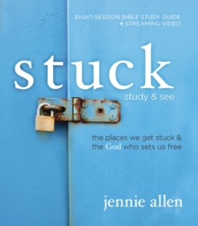 Stuck Bible Study Guide Plus Streaming Video : The Places We Get Stuck And The God Who Sets Us Free