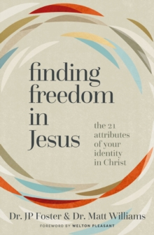Finding Freedom in Jesus : The 21 Attributes of Your Identity in Christ