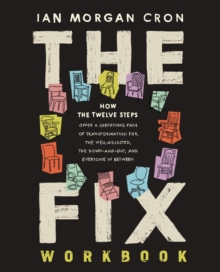 The Fix Workbook : How the Twelve Steps Offer a Surprising Path of Transformation for the Well-Adjusted, the Down-and-Out, and Everyone in Between