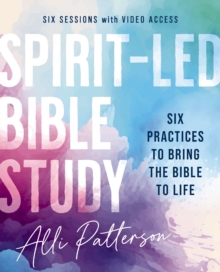 Spirit-Led Bible Study with Video Access : Six Practices to Bring the Bible to Life