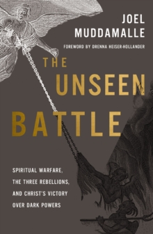 The Unseen Battle : Spiritual Warfare, the Three Rebellions, and Christ's Victory Over Dark Powers