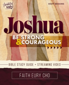 Joshua Bible Study Guide plus Streaming Video : Be Strong and Courageous / A Beautiful Word Bible Study