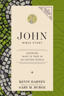 John Bible Study : Knowing What Is True in an Untrue World