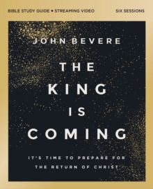 The King Is Coming Bible Study Guide plus Streaming Video : It's Time to Prepare for the Return of Christ