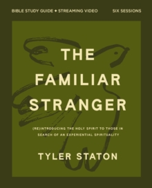 The Familiar Stranger Bible Study Guide plus Streaming Video : (Re)introducing the Holy Spirit to Those in Search of an Experiential Spirituality