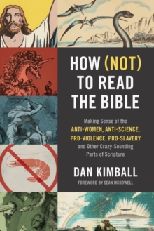 How (Not) To Read The Bible : Making Sense Of The Anti-women, Anti-science, Pro-violence, Pro-slavery And Other Crazy-Sounding Parts Of Scripture