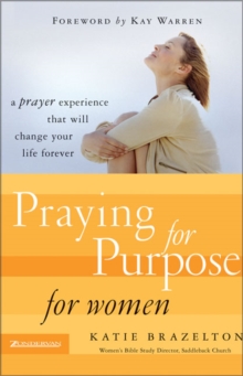 Praying for Purpose for Women : A Prayer Experience That Will Change Your Life Forever