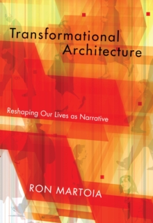 Transformational Architecture : Reshaping Our Lives As Narrative