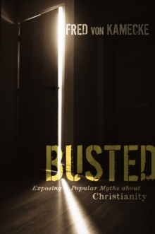 Busted : Exposing Popular Myths about Christianity