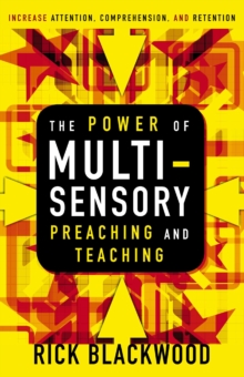 The Power of Multisensory Preaching and Teaching : Increase Attention, Comprehension, and Retention