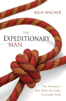 The Expeditionary Man : The Adventure a Man Wants, the Leader His Family Needs