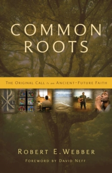 Common Roots : The Original Call to an Ancient-Future Faith