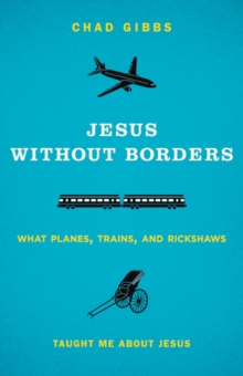 Jesus without Borders : What Planes, Trains, and Rickshaws Taught Me about Jesus, Paperback / softback Book Jesus without Borders : What Planes, Trains, and Rickshaws Taught Me about Jesus, Paperback / softback Book