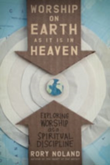Worship on Earth as It Is in Heaven : Exploring Worship as a Spiritual Discipline, Paperback / softback Book Worship on Earth as It Is in Heaven : Exploring Worship as a Spiritual Discipline, Paperback / softback Book
