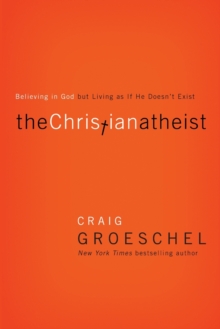 The Christian Atheist : Believing in God but Living As If He Doesn't Exist, Paperback / softback Book The Christian Atheist : Believing in God but Living As If He Doesn't Exist, Paperback / softback Book