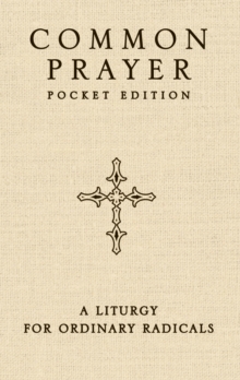 Common Prayer Pocket Edition : A Liturgy for Ordinary Radicals, Paperback / softback Book Common Prayer Pocket Edition : A Liturgy for Ordinary Radicals, Paperback / softback Book