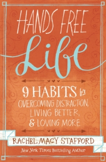 Hands Free Life : Nine Habits for Overcoming Distraction, Living Better, and Loving More, Paperback / softback Book Hands Free Life : Nine Habits for Overcoming Distraction, Living Better, and Loving More, Paperback / softback Book