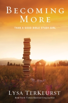 Becoming More Than a Good Bible Study Girl, Paperback / softback Book Becoming More Than a Good Bible Study Girl, Paperback / softback Book