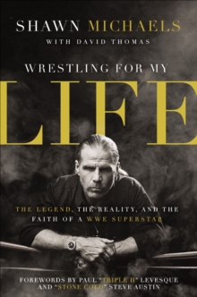 Wrestling for My Life : The Legend, the Reality, and the Faith of a WWE Superstar