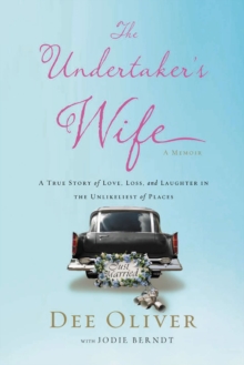 The Undertaker's Wife : A True Story of Love, Loss, and Laughter in the Unlikeliest of Places