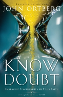 Know Doubt : Embracing Uncertainty in Your Faith, Paperback / softback Book Know Doubt : Embracing Uncertainty in Your Faith, Paperback / softback Book