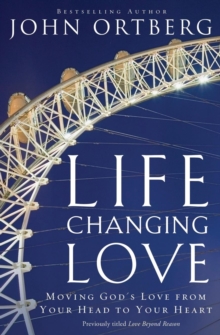 Life-Changing Love : Moving God's Love from Your Head to Your Heart, Paperback / softback Book Life-Changing Love : Moving God's Love from Your Head to Your Heart, Paperback / softback Book