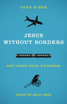 Jesus without Borders : What Planes, Trains, and Rickshaws Taught Me about Jesus