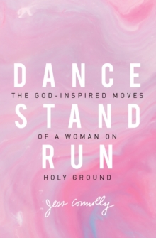 Dance, Stand, Run : The God-Inspired Moves of a Woman on Holy Ground, Paperback / softback Book Dance, Stand, Run : The God-Inspired Moves of a Woman on Holy Ground, Paperback / softback Book