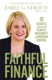 Faithful Finance : 10 Secrets to Move from Fearful Insecurity to Confident Control, Hardback Book Faithful Finance : 10 Secrets to Move from Fearful Insecurity to Confident Control, Hardback Book