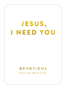 Jesus, I Need You : Devotions From My Heart to His