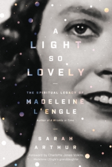 A Light So Lovely : The Spiritual Legacy of Madeleine L'Engle, Author of A Wrinkle in Time, Paperback / softback Book A Light So Lovely : The Spiritual Legacy of Madeleine L'Engle, Author of A Wrinkle in Time, Paperback / softback Book
