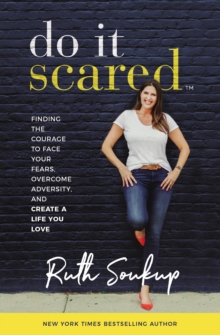 Do It Scared : Finding The Courage To Face Your Fears, Overcome Adversity, And Create A Life You Love