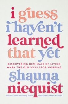 I Guess I Haven't Learned That Yet : Discovering New Ways of Living When the Old Ways Stop Working