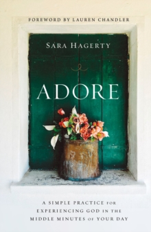 Adore : A Simple Practice for Experiencing God in the Middle Minutes of Your Day, Hardback Book Adore : A Simple Practice for Experiencing God in the Middle Minutes of Your Day, Hardback Book