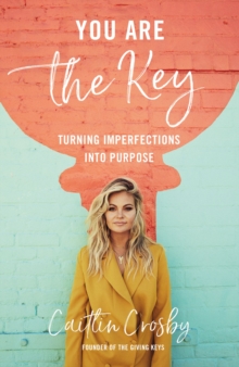 You Are the Key : Turning Imperfections into Purpose