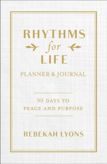 Rhythms for Life Planner and Journal : 90 Days to Peace and Purpose