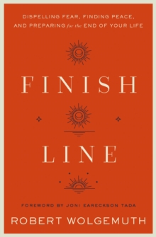 Finish Line : Dispelling Fear, Finding Peace, and Preparing for the End of Your Life